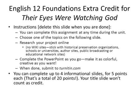 English 12 Foundations Extra Credit for Their Eyes Were Watching God Instructions [delete this slide when you are done]: – You can complete this assignment.