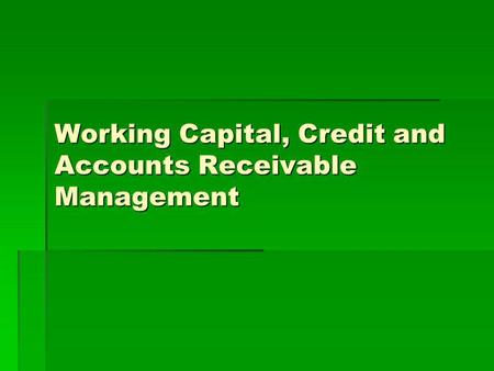 Working Capital, Credit and Accounts Receivable Management