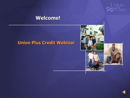 Welcome! Union Plus Credit Webinar.