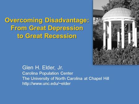 Glen H. Elder, Jr. Carolina Population Center The University of North Carolina at Chapel Hill  Overcoming Disadvantage: From Great.