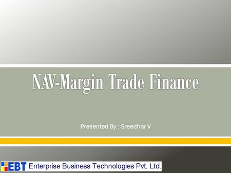 Presented By : Sreedhar V. An end to end integrated solution with an ERP platform of Microsoft Dynamics NAVISION o A single platform that provides overall.