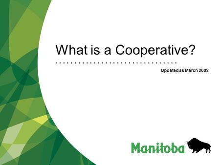 What is a Cooperative? Updated as March 2008. Cooperatives Development Department Jamila Bachiri/ Whats a Coop Research Legislatio n Business Cooperatives.