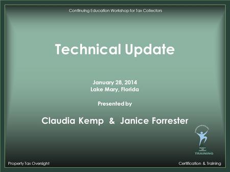 Property Tax Oversight Certification & Training Continuing Education Workshop for Tax Collectors Technical Update January 28, 2014 Lake Mary, Florida Presented.