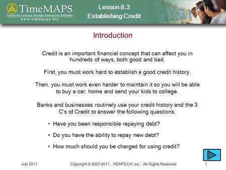 Lesson 8.3 Establishing Credit July 2011Copyright © 2007-2011 … REMTECH, inc … All Rights Reserved1 Introduction Credit is an important financial concept.