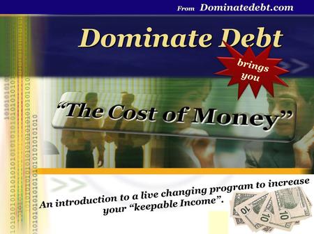 Dominate Debt From Dominatedebt.com An introduction to a live changing program to increase your keepable Income. brings you b r i n g s y o u.