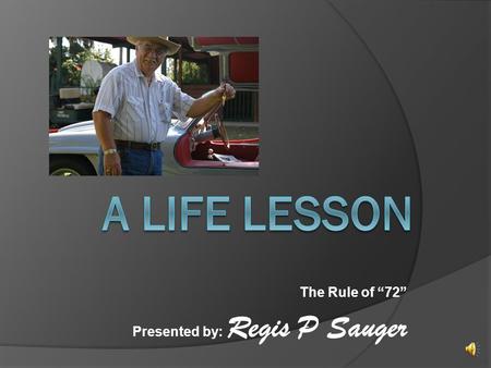 The Rule of “72” Presented by: Regis P Sauger