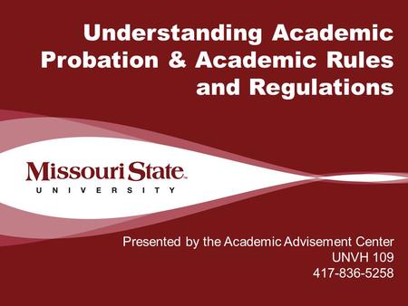 4/6/20100Office/Department || Understanding Academic Probation & Academic Rules and Regulations Presented by the Academic Advisement Center UNVH 109 417-836-5258.