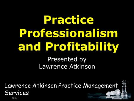 Practice Professionalism and Profitability Presented by Lawrence Atkinson Slide 1 Lawrence Atkinson Practice Management Services.