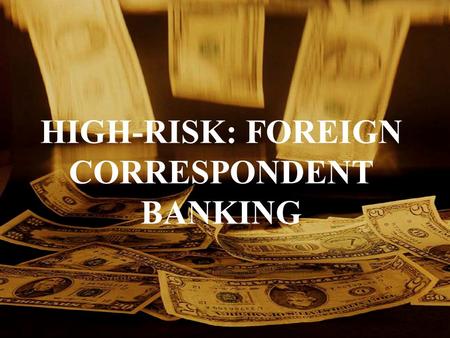 HIGH-RISK: FOREIGN CORRESPONDENT BANKING