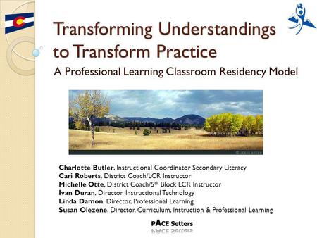 A Professional Learning Classroom Residency Model Charlotte Butler, Instructional Coordinator Secondary Literacy Cari Roberts, District Coach/LCR Instructor.