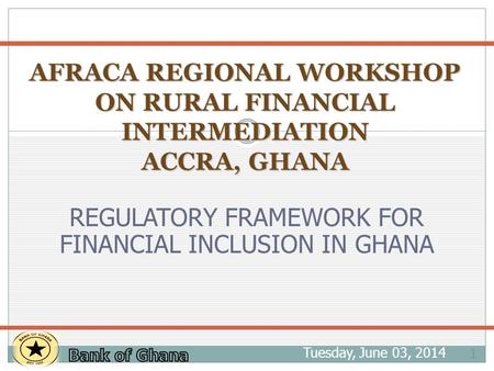 Tuesday, June 03, 2014 1 AFRACA REGIONAL WORKSHOP ON RURAL FINANCIAL INTERMEDIATION ACCRA, GHANA AFRACA REGIONAL WORKSHOP ON RURAL FINANCIAL INTERMEDIATION.