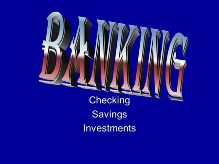 Checking Savings Investments. Checking Account 90% of transactions involving money are made with checks.