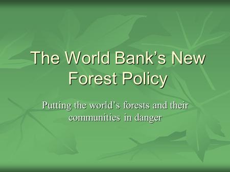 The World Banks New Forest Policy Putting the worlds forests and their communities in danger.