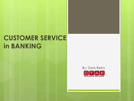 CUSTOMER SERVICE in BANKING By: Doris Reins. OVERVIEW Customer service could be considered the most important job in a bank. The customer is always right!