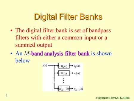 Digital Filter Banks The digital filter bank is set of bandpass filters with either a common input or a summed output An M-band analysis filter bank is.