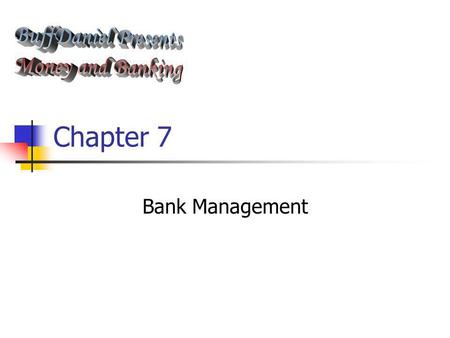 BuffDaniel Presents Money and Banking Chapter 7 Bank Management.