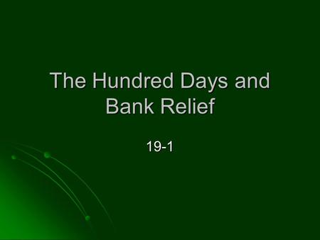 The Hundred Days and Bank Relief 19-1. The Hundred Days Before FDR inaugurated unemployment continued to rise, and bank runs continued Before FDR inaugurated.