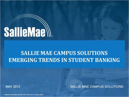 Confidential and proprietary information © 2012 Sallie Mae, Inc. All rights reserved. SALLIE MAE CAMPUS SOLUTIONS SALLIE MAE CAMPUS SOLUTIONS EMERGING.