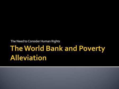 The Need to Consider Human Rights. End extreme poverty by decreasing the percentage of people living on less than $1.25 a day to no more than 3% of global.