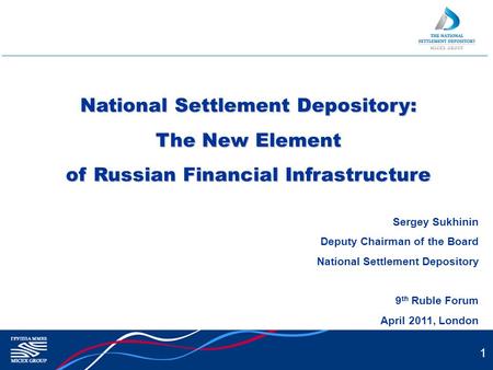 1 National Settlement Depository: The New Element of Russian Financial Infrastructure Sergey Sukhinin Deputy Chairman of the Board National Settlement.