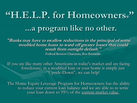 H.E.L.P. for Homeowners ®...a program like no other. Banks may have to swallow reductions in the principal of some troubled home loans to ward off greater.