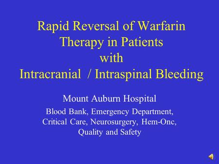 Rapid Reversal of Warfarin Therapy in Patients with Intracranial / Intraspinal Bleeding Mount Auburn Hospital Blood Bank, Emergency Department, Critical.