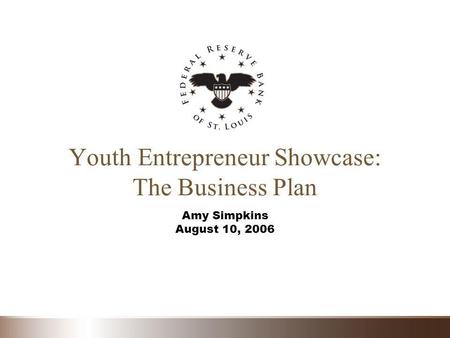 Youth Entrepreneur Showcase: The Business Plan Amy Simpkins August 10, 2006.