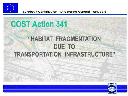 European Commission - Directorate-General Transport n° 1 HABITAT FRAGMENTATION DUE TO TRANSPORTATION INFRASTRUCTURE COST Action 341.