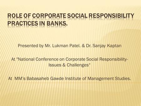 Presented by Mr. Lukman Patel. & Dr. Sanjay Kaptan At National Conference on Corporate Social Responsibility- Issues & Challenges At MMs Babasaheb Gawde.