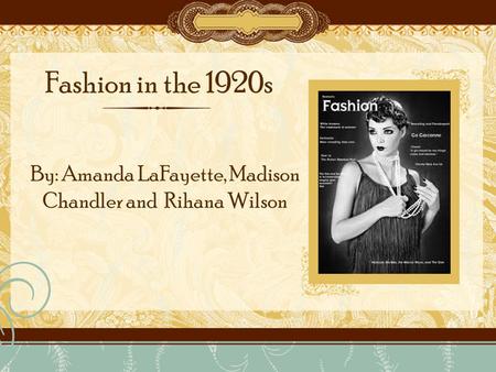 Fashion in the 1920s By: Amanda LaFayette, Madison Chandler and Rihana Wilson.