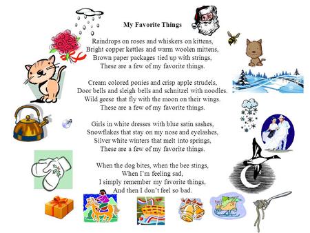 My Favorite Things Raindrops on roses and whiskers on kittens, Bright copper kettles and warm woolen mittens, Brown paper packages tied up with strings,