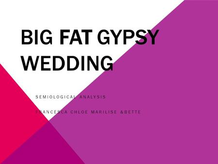 BIG FAT GYPSY WEDDING SEMIOLOGICAL ANALYSIS FRANCESCA CHLOE MARILISE &BETTE.