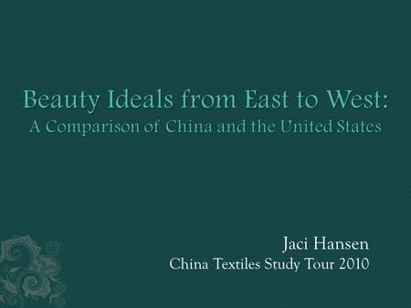 Jaci Hansen China Textiles Study Tour 2010. Each individual country possesses its very own beauty ideals. Young women across the world feel different.