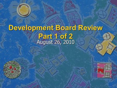 Development Board Review Part 1 of 2 August 26, 2010.