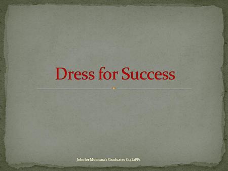 Jobs for Montana's Graduates C14L1PP1. A job interview is the one opportunity to make a good first impression. How a person conducts themselves on an.