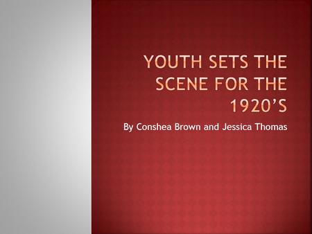 By Conshea Brown and Jessica Thomas. Why did America idolize the young? 1. Because of the nations growing fascination with youth, businesses decided to.