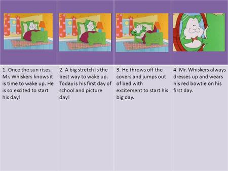 1. Once the sun rises, Mr. Whiskers knows it is time to wake up. He is so excited to start his day! 2. A big stretch is the best way to wake up. Today.