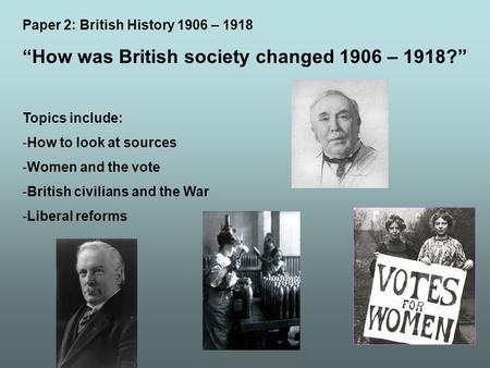 “How was British society changed 1906 – 1918?”