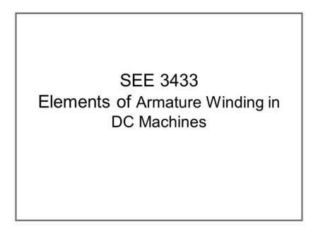 SEE 3433 Elements of Armature Winding in DC Machines