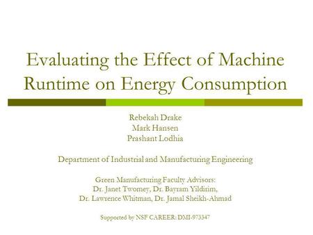 Evaluating the Effect of Machine Runtime on Energy Consumption Rebekah Drake Mark Hansen Prashant Lodhia Department of Industrial and Manufacturing Engineering.