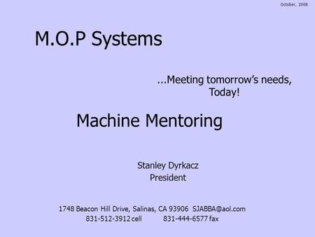 M.O.P Systems Stanley Dyrkacz President...Meeting tomorrows needs, Today! Machine Mentoring 1748 Beacon Hill Drive, Salinas, CA 93906 831-512-3912.