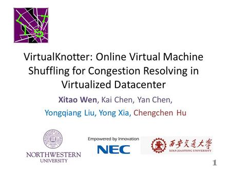 VirtualKnotter: Online Virtual Machine Shuffling for Congestion Resolving in Virtualized Datacenter Xitao Wen, Kai Chen, Yan Chen, Yongqiang Liu, Yong.