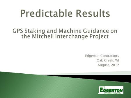 Edgerton Contractors Oak Creek, WI August, 2012. 10 years experience with GPS Staking / Machine Guidance Machines: 28 Trimble, 1 TopCon – Backhoes, Dozers.