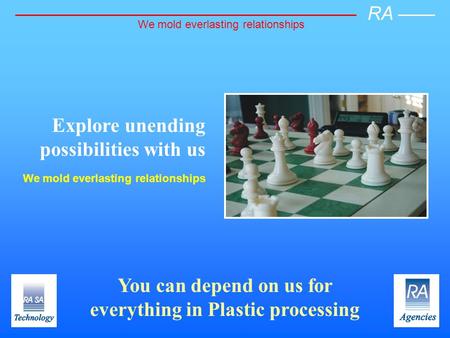 RA We mold everlasting relationships Explore unending possibilities with us We mold everlasting relationships You can depend on us for everything in Plastic.