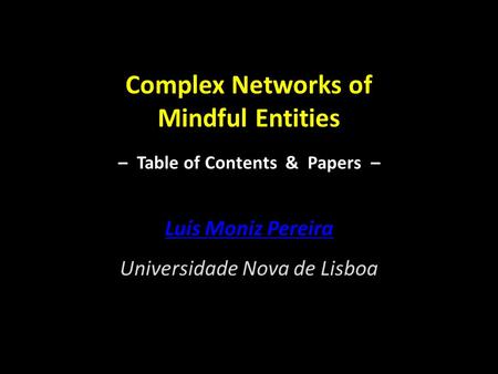 Complex Networks of Mindful Entities – Table of Contents & Papers – Luís Moniz Pereira Universidade Nova de Lisboa.