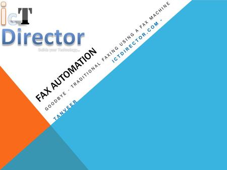 FAX AUTOMATION GOODBYE - TRADITIONAL FAXING USING A FAX MACHINE ICTDIRECTOR.COM - TANVEER.