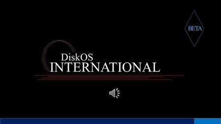 DiskOS INTERNATIONAL BETA DiskOS INTERNATIONAL Welcome! To codenameDiskOS InternationalBeta Public preview presentation! BETA Thank you for trying our.