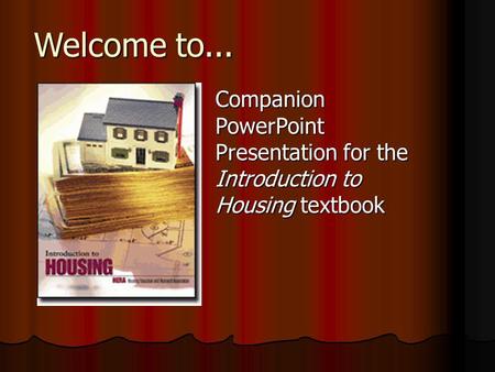 Welcome to... Companion PowerPoint Presentation for the Introduction to Housing textbook.