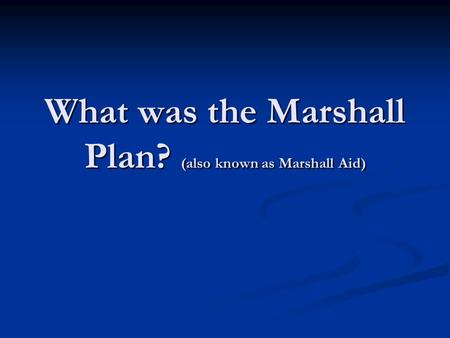 What was the Marshall Plan? (also known as Marshall Aid)