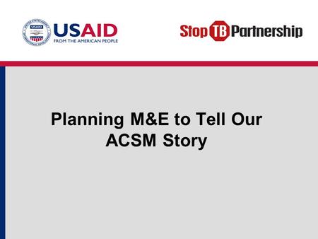 Planning M&E to Tell Our ACSM Story. Objectives Discuss how ACSM activities can address barriers to help reach national TB control targets. Describe how.